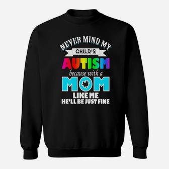 Never Mind My Child's Autism Because With A Mom Like Me He'll Be Just Fine Sweatshirt - Monsterry