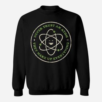 Never Trust An Atom Funny Chemistry, Science Teacher Pun Sweatshirt | Crazezy CA