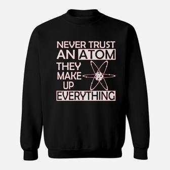 Never Trust An Atom They Make Up Everything Science Sweatshirt | Crazezy AU