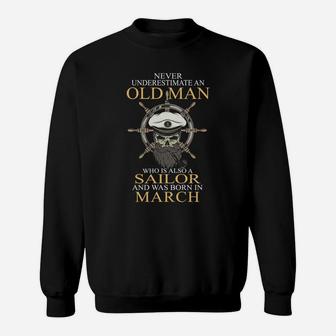 Never Underestimate An Old Man Who Is Also A Sailor And Was Born In March Sweatshirt - Thegiftio