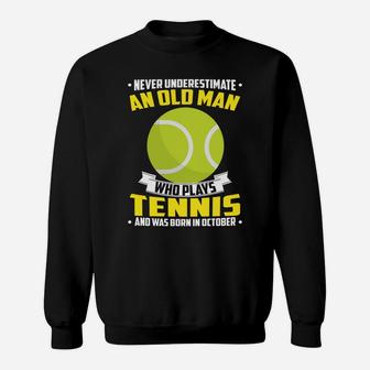 Never Underestimate An Old Man Who Plays Tennis And Was Born In October Sports 2020 Sweatshirt - Thegiftio UK