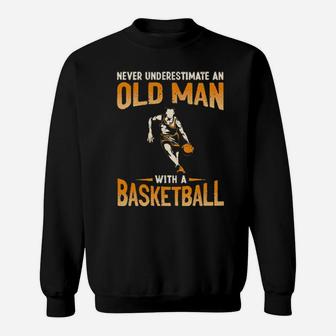 Never Underestimate An Old Man With A Basketball Sweatshirt - Monsterry