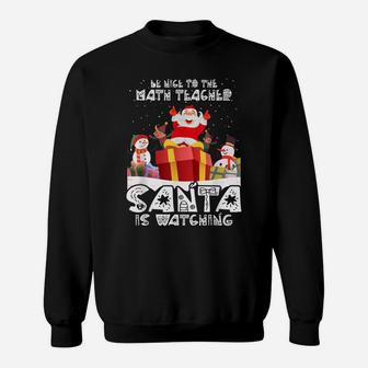 Nice To The Math Teacher Santa Is Watching Funny Xmas Sweatshirt | Crazezy