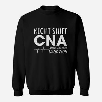 Night Shift Cna Keeping Them Alive Until 705 Am Sweatshirt | Crazezy