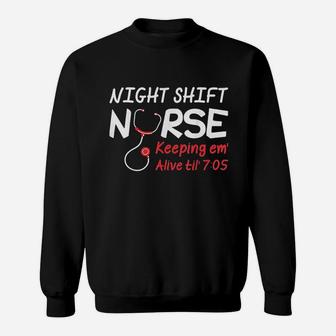 Night Shift Nurse Keeping Em Alive Till 705 Sweatshirt | Crazezy