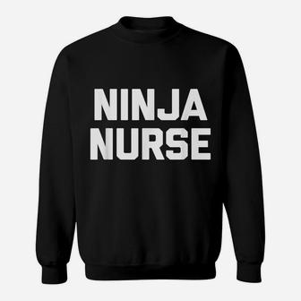Ninja Nurse Funny Saying Sarcastic Novelty Humor Tee Sweatshirt | Crazezy AU