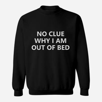 No Clue Why Im Out Of Bed Sweatshirt | Crazezy DE