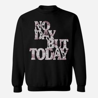 No Day But Today - Motivational Musical Theatre Lover Sweatshirt | Crazezy DE