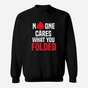 No One Cares What You Folded Sweatshirt | Crazezy UK
