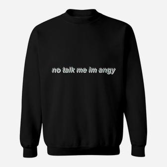 No Talk Me I Am Angy Sweatshirt | Crazezy DE