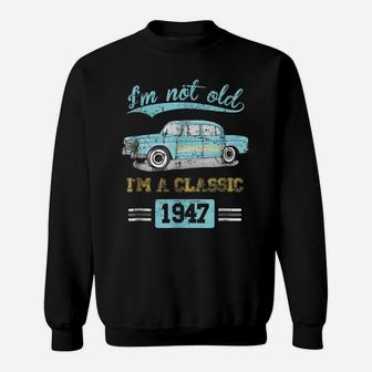Not Old Classic Born And Made In 1947 Birthday Gifts Tshirt Sweatshirt | Crazezy DE