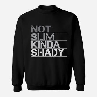 Not Slim Kinda Shady Sweatshirt | Crazezy AU