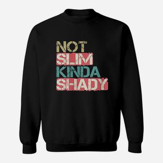 Not Slim Kinda Shady Sweatshirt | Crazezy DE
