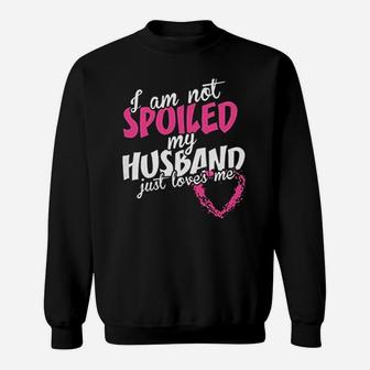 Not Spoiled My Husband Just Loves Me Sweatshirt | Crazezy DE