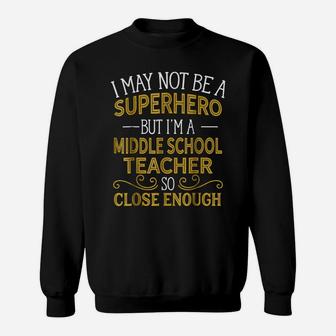Not Superhero But Middle School Teacher Funny Gift Sweatshirt | Crazezy