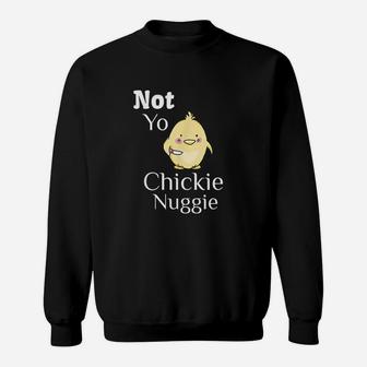 Not Yo Chickie Nuggie Chick Little Chicken Sweatshirt | Crazezy CA