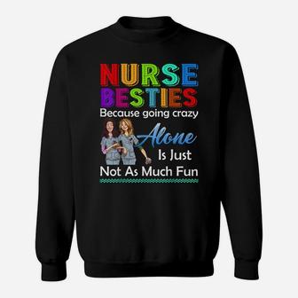 Nurse Besties Because Going Crazy Alone Is Not Fun Tshirt Sweatshirt | Crazezy