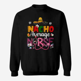 Nurse Cinco De Mayos Nacho Average Nurse Mexican Fiesta Sweatshirt | Crazezy DE