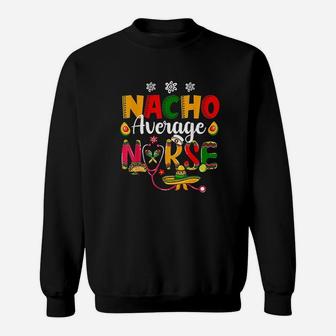 Nurse Cinco De Mayos Nacho Average Nurse Mexican Fiesta Sweatshirt | Crazezy CA