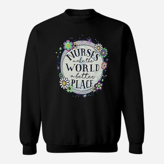 Nurse Make The World A Better Place Sweatshirt | Crazezy