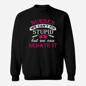 Nurses We Cant Fix Stupid But We Can Sedate It Funny Humor Dt Sweatshirt | Crazezy DE