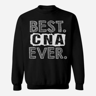 Nursing Assistant Funny Gift - Best Cna Ever Sweatshirt | Crazezy