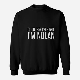 Of Course I Am Right I Am Nolan Funny Personalized Name Gift Sweatshirt - Thegiftio UK