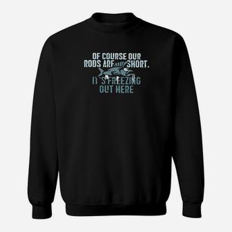 Of Course Our Rods Are Short Its Freezing Out Here Sweatshirt - Monsterry UK