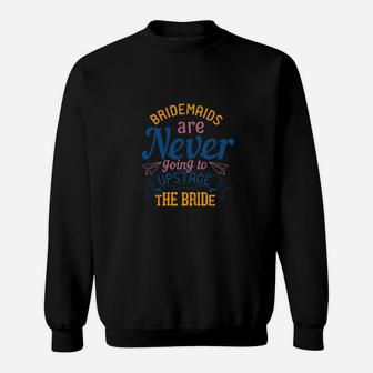 Official Bridesmaids Are Never Going To Upstage The Bride Sweatshirt - Monsterry UK