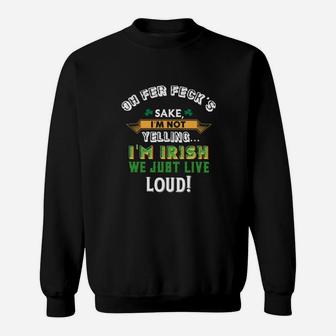 Oh Fer Fecks Sake I Am Not Yelling I Am Irish We Just Live Loud Sweatshirt - Monsterry