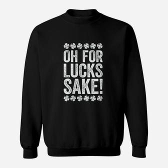 Oh For Lucks Sake Sweatshirt | Crazezy AU