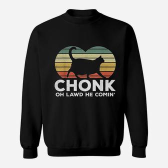 Oh Lawd He Comin Funny Chonk Cat Chunky Sweatshirt | Crazezy
