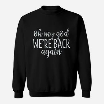 Oh My God We Are Back Again Sweatshirt | Crazezy CA