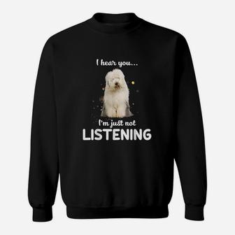Old English Sheepdog I Hear You Not Listening Sweatshirt | Crazezy