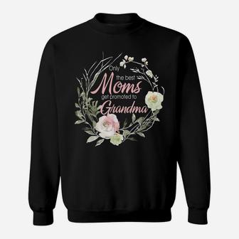 Only Best Moms Get Promoted To Grandma Flower Sweatshirt | Crazezy UK