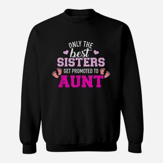 Only The Best Sisters Get Promoted To Aunt Sweatshirt | Crazezy UK