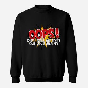 Oops Did I Roll My Eyes Out Loud - Funny Displeasure Sweatshirt | Crazezy