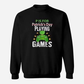 P Is For Playing Games St Patrick's Gamer Boy Sweatshirt - Monsterry UK