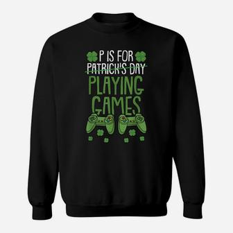 P Is For Playing Video Games St Patrick Day Funny Gift Game Sweatshirt | Crazezy CA
