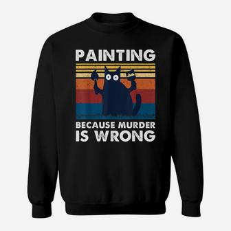 Painting Because Murder Is Wrong-Best Shirt Ideas Cat Lovers Sweatshirt | Crazezy