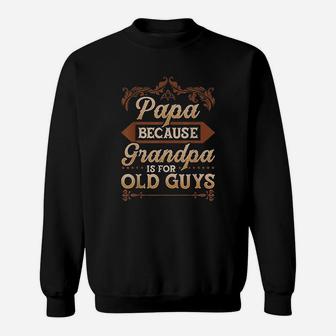 Papa Because Grandpa Is For Old Guys Sweatshirt | Crazezy DE