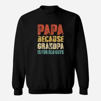 Papa Because Grandpa Is For Old Guys Vintage Retro Dad Gifts Sweatshirt | Crazezy UK