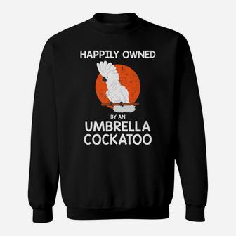 Parrot Lover Happily Owned By An Umbrella Cockatoo Sweatshirt | Crazezy UK