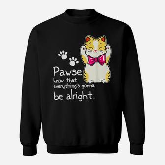 Pawse Know That Everything's Gonna Be Alright Sweatshirt - Monsterry