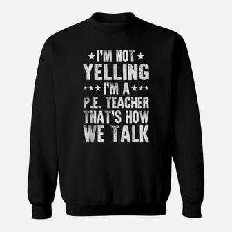 Pe Teacher I'm Not Yelling That's How We Talk Sweatshirt - Monsterry