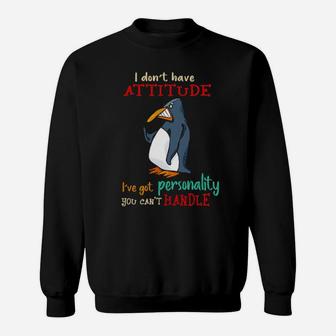 Penguins I Dont Have Attitude Ive Got Personality You Cant Handle Sweatshirt - Monsterry DE