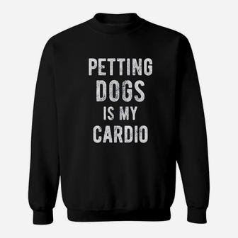 Petting Dogs Is My Cardio Sweatshirt | Crazezy CA