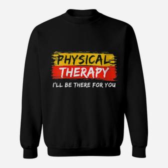 Physical Therapy I Will Be There For You Therapist Sweatshirt - Monsterry UK