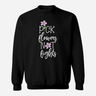 Pick Flowers Not Fight Vintage Inspirational Cool Saying Sweatshirt | Crazezy AU