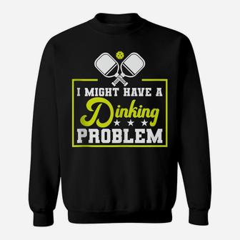 Pickleball I Might Have A Dinking Problem - Funny Player Sweatshirt | Crazezy UK